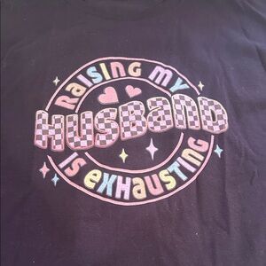NWT Ladies Black Graphic Tee “Raising my HUSBAND is exhausting “
